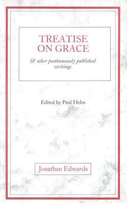 Treatise on Grace: And Other Posthumously Published Writings