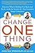 Change One Thing: Discover What’s Holding You Back – and Fix It – With the Secrets of a Top Executive Image Consultant