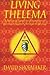 Living Thelema: A Practical Guide to Attainment in Aleister Crowley's System of Magick