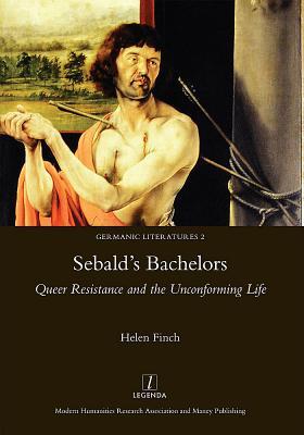 Sebald's Bachelors: Queer Resistance and the Unconforming Life (Germanic Literatures, 2)