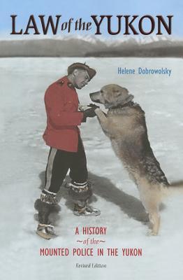 Law of the Yukon: A Pictorial History of the Mounted Police in the Yukon