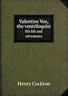 Valentine Vox, the Ventriloquist His Life and Adventures by Henry Cockton