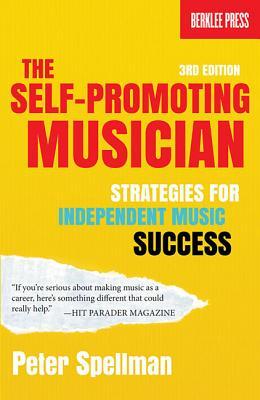 The Self-Promoting Musician: Strategies for Independent Music Success 3rd Edition (Paperback)
