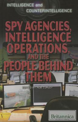Spy Agencies, Intelligence Operations, and the People Behind Them (Intelligence and Counterintelligence)