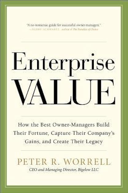 Enterprise Value: How the Best Owner-Managers Build Their Fortune, Capture Their Company's Gains, and Create Their Legacy