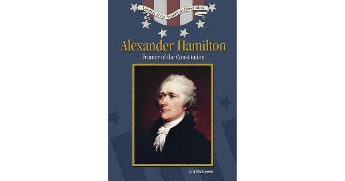 Alexander Hamilton Framer of the Constitution by Tim McNeese