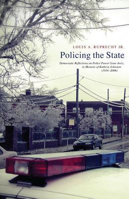 Policing the State: Democratic Reflections on Police Power Gone Awry, in Memory of Katheryn Johnston (1914-2006)