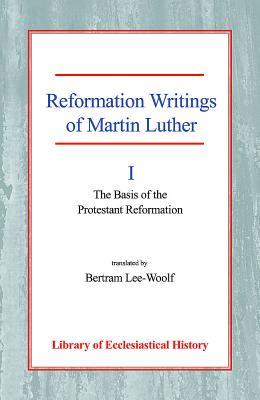 Reformation Writings of Martin Luther Vol 1: Volume I - The Basis of the Protestant Reformation