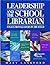 Leadership and the School Librarian: Essays from Leaders in the Field