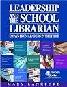 Leadership and the School Librarian: Essays from Leaders in the Field Leadership and the School Librarian: Essays from Leaders in the Field