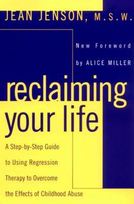 Reclaiming Your Life: A Step-by-Step Guide to Using Regression Therapy Overcome Effects Childhood Abuse