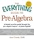 The Everything Guide to Pre-Algebra: A Helpful Practice Guide Through the Pre-Algebra Basics - in Plain English!