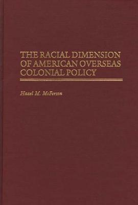 The Racial Dimension of American Overseas Colonial Policy: (Contributions in Comparative Colonial Studies)