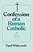 Confession of a Roman Catholic by Paul Whitcomb Confession of a Roman Catholic by Paul Whitcomb