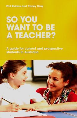 So you want to be a teacher?: A guide for current and prospective students in Australia