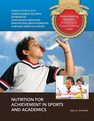 Nutrition for Achievement in Sports and Academics (Understanding Nutrition: a Gateway to Physical and Mental Health)