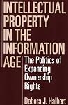 Intellectual Property in the Information Age: The Politics of Expanding Ownership Rights Intellectual Property in the Information Age: The Politics of Expanding Ownership Rights