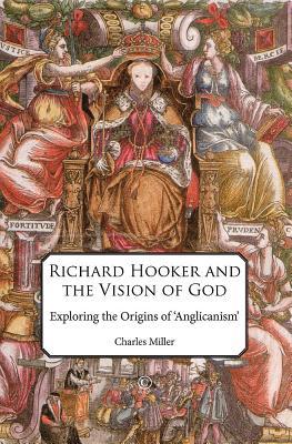 Richard Hooker and the Vision of God: Exploring the Origins of 'Anglicanism'