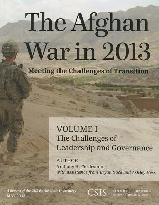 The Afghan War in 2013: Meeting the Challenges of Transition: The Challenges of Leadership and Governance (CSIS Reports)