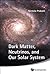 DARK MATTER, NEUTRINOS, AND OUR SOLAR SYSTEM