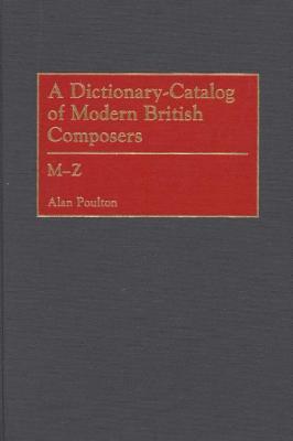 A Dictionary-Catalog of Modern British Composers: M-Z (Music Reference Collection)