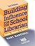Building Influence for the School Librarian: Tenets, Targets, and Tactics (Promoting Your Library)