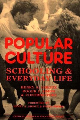 Popular Culture: Schooling and Everyday Life (Critical Studies in Education and Culture Series)