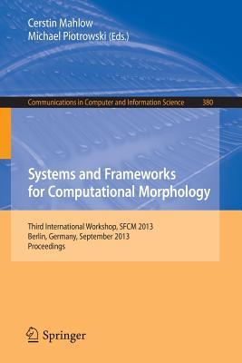Systems and Frameworks for Computational Morphology: Third International Workshop, SFCM 2013, Berlin, Germany, September 5, 2013, Proceedings (Communications in Computer and Information Science, 380)