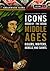 Icons of the Middle Ages: Rulers, Writers, Rebels, and Saints [2 volumes] (Greenwood Icons)