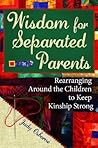 Wisdom for Separated Parents: Rearranging Around the Children to Keep Kinship Strong