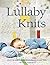 Lullaby Knits: Over 20 Knitting Patterns for 0-2 Year Olds