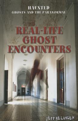 Real-Life Ghost Encounters (Haunted: Ghosts and the Paranormal, 2)