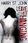 Leave Her Hanging by Harry St. John