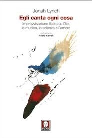 Egli canta ogni cosa. Improvvisazione libera su Dio, la musica, la scienza e l'amore (Unknown Binding)