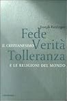 Fede, Verità, Tolleranza: Il cristianesimo e Le Religioni Del Mondo Fede, Verità, Tolleranza: Il cristianesimo e Le Religioni Del Mondo