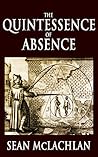 The Quintessence of Absence by Sean McLachlan
