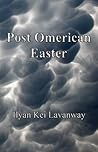 Post Omerican Easter by Ilyan Kei Lavanway