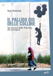 Il pallido dio delle colline: Sui sentieri della Palestina che scompare