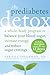 The Prediabetes Detox: A Whole-Body Program to Balance Your Blood Sugar, Increase Energy, and Reduce Sugar Cravings