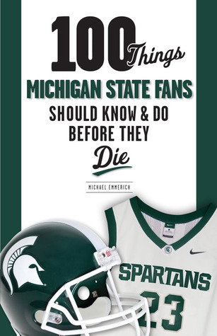 100 Things Michigan State Fans Should Know & Do Before They Die (100 Things...Fans Should Know)