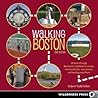 Walking Boston: 34 Tours Through Beantown's Cobblestone Streets, Historic Districts, Ivory Towers, and Bustling Waterfront