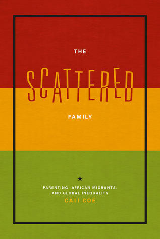 The Scattered Family: Parenting, African Migrants, and Global Inequality (Paperback)