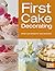 First Cake Decorating: Simple Cake Designs for Beginners (First Crafts)