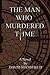 The Man Who Murdered Time