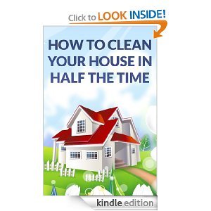 Confessions Of A Maid: How To Clean Your House In Half The Time (Kindle Edition)