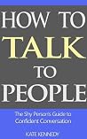 How to Talk to People: The Shy Person's Guide to Confident Conversation