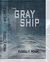 The Gray Ship by Russell F. Moran The Gray Ship by Russell F. Moran