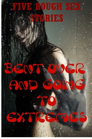 Bent Over and Going to Extremes (Kindle Edition)