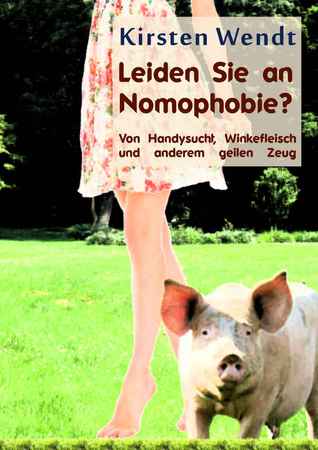 Leiden Sie an Nomophobie?: Von Handysucht, Winkefleisch und anderem geilen Zeug