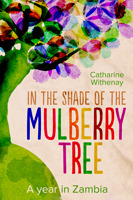 In the Shade of the Mulberry Tree: A year in Zambia (Paperback)